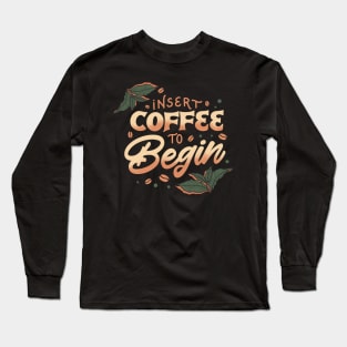 Insert Coffee to Begin Long Sleeve T-Shirt